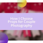 How I Choose Props for Couple Photography