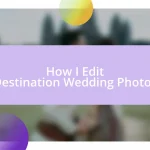 How I Edit Destination Wedding Photos