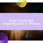 How I Embrace Imperfection in Photos