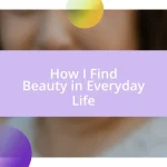 How I Find Beauty in Everyday Life