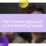 My Creative Approach to Pre-Wedding Shoots