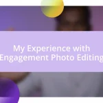 My Experience with Engagement Photo Editing