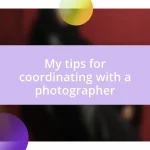 My tips for coordinating with a photographer