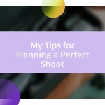 My Tips for Planning a Perfect Shoot