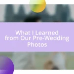 What I Learned from Our Pre-Wedding Photos