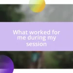 What worked for me during my session