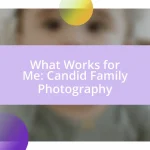 What Works for Me: Candid Family Photography