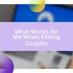 What Works for Me When Editing Couples