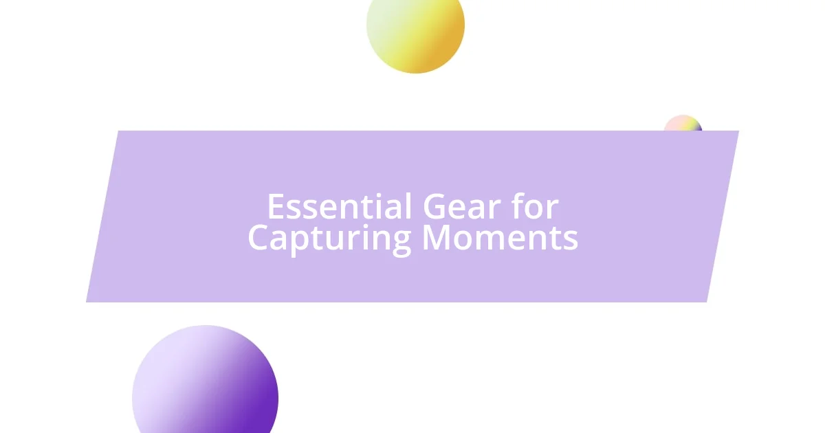 Essential Gear for Capturing Moments