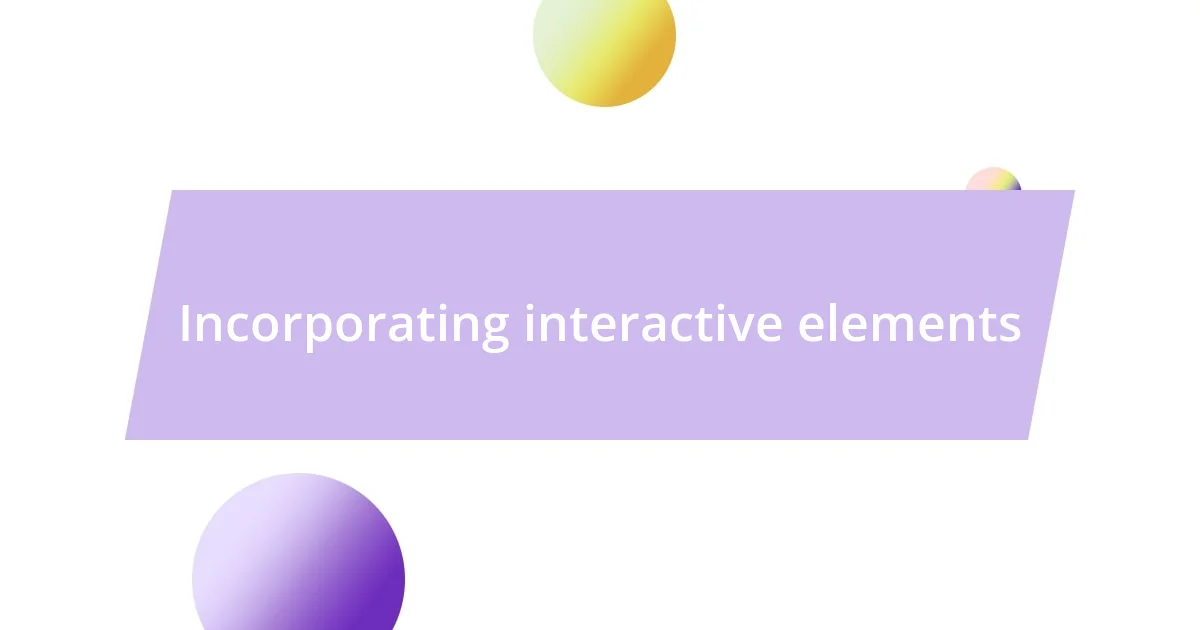 Incorporating interactive elements